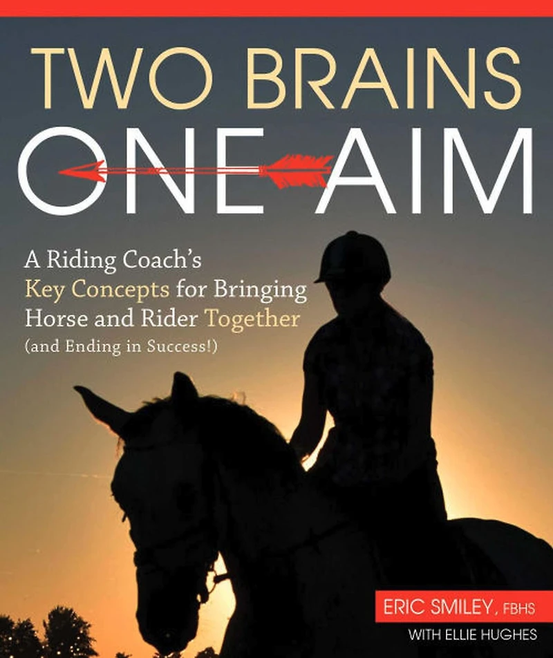 Two Brains, One Aim: A Riding Coach's Key Concepts for Bringing Horse and Rider Together (and Ending Success!)
