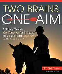 Two Brains, One Aim: A Riding Coach's Key Concepts for Bringing Horse and Rider Together (and Ending Success!)