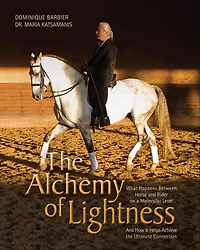 Alchemy of Lightness: What Happens Between Horse and Rider on a Molecular Level How It Helps Achieve the Ultimate Connection