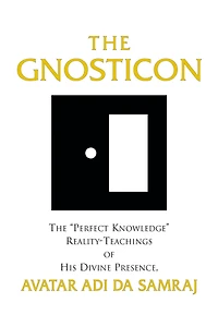 The Gnosticon: The "Perfect Knowledge" Reality-Teachings of His Divine Presence, Avatar Adi Da Samraj