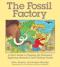 The Fossil Factory: A Kid's Guide to Digging Up Dinosaurs, Exploring Evolution, and Finding Fossils