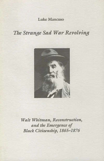 The Strange Sad War Revolving: Walt Whitman, Reconstruction, and the Emergence of Black Citizenship, 1865-1876
