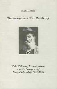 The Strange Sad War Revolving: Walt Whitman, Reconstruction, and the Emergence of Black Citizenship, 1865-1876