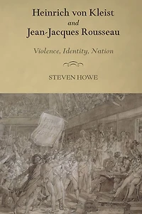 Heinrich von Kleist and Jean-Jacques Rousseau: Violence, Identity, Nation