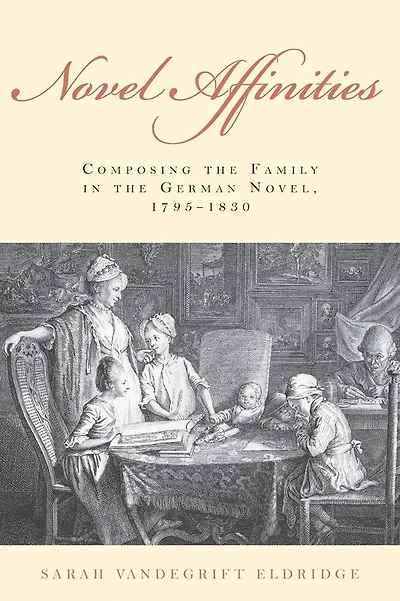 Novel Affinities: Composing the Family in the German Novel, 1795-1830