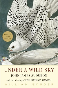 Under a Wild Sky: John James Audubon and The Making of Birds America