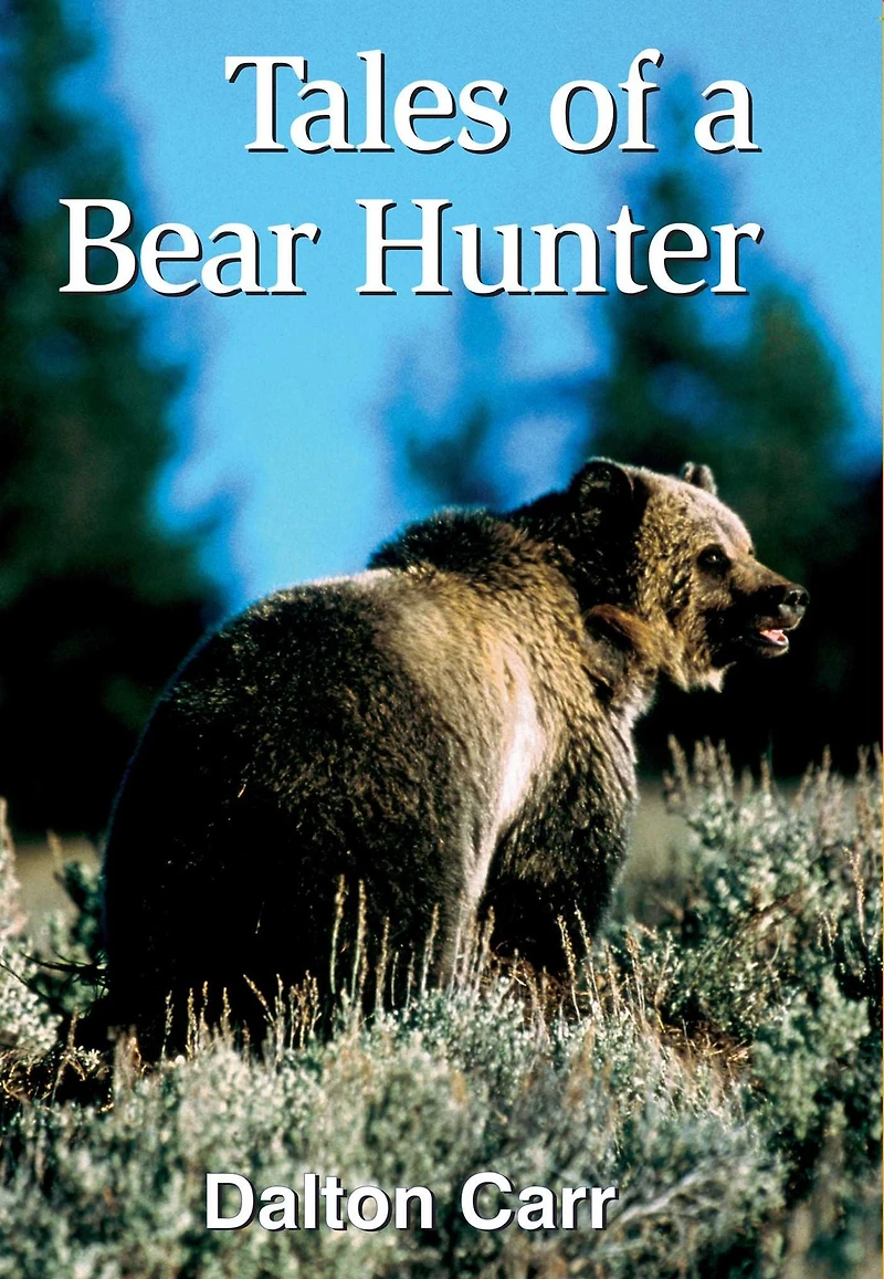 Tales of a Bear Hunter: Forty-One Years of Recollections from a Professional Bear Hunter