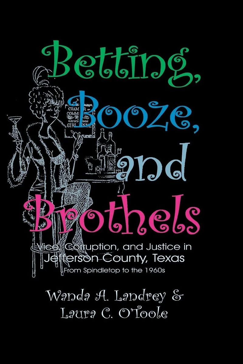 Betting Booze and Brothels: Vice, Corruption, Justice Jefferson County, Texas