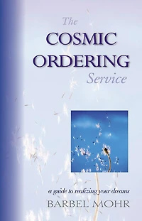 The Cosmic Ordering Service: A Guide to Realizing Your Dreams