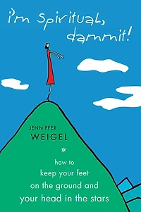 I'm Spiritual, Dammit!: How to Keep Your Feet on the Ground and Head Stars