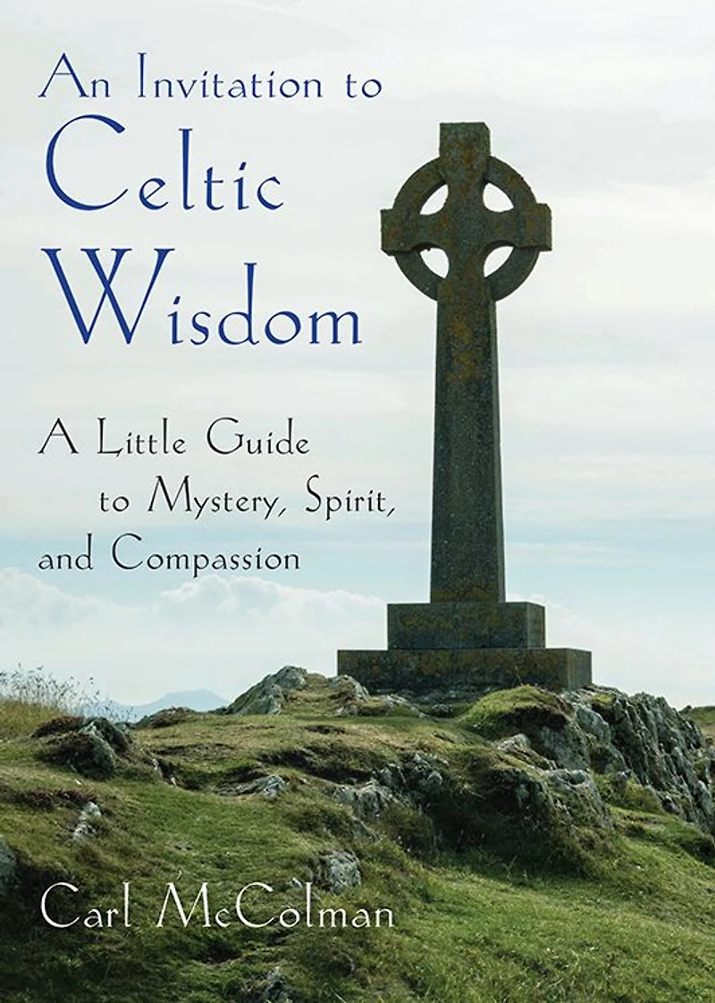 An Invitation to Celtic Wisdom: A Little Guide Mystery, Spirit, and Compassion