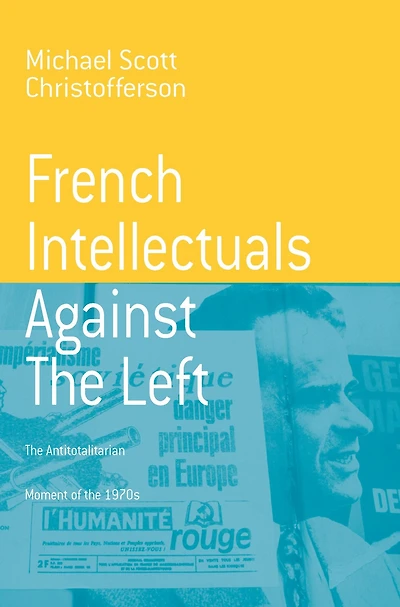French Intellectuals Against the Left: The Antitotalitarian Moment of the 1970s