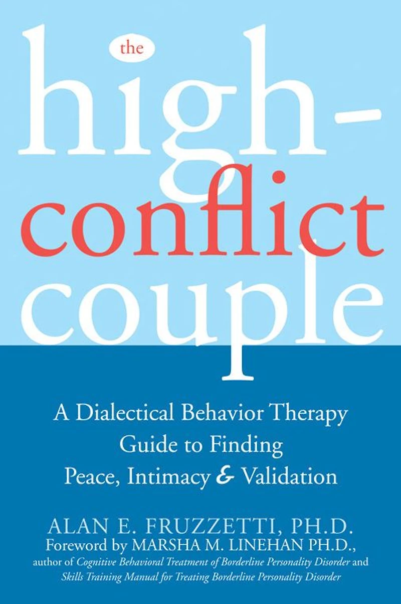 The High-Conflict Couple: A Dialectical Behavior Therapy Guide to Finding Peace, Intimacy, and Validation