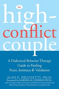 The High-Conflict Couple: A Dialectical Behavior Therapy Guide to Finding Peace, Intimacy, and Validation