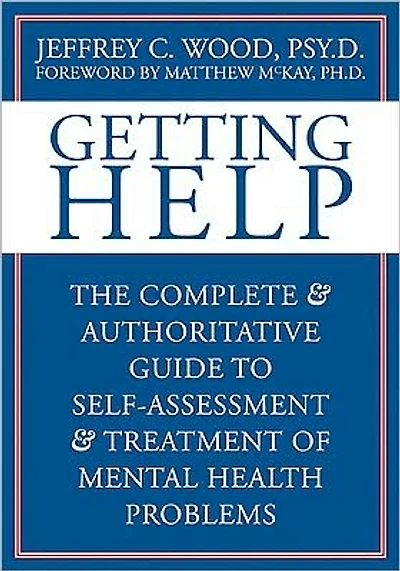 Getting Help: The Complete and Authoritative Guide to Self-Assessment and Treatment of Mental Health Problems