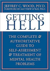 Getting Help: The Complete and Authoritative Guide to Self-Assessment and Treatment of Mental Health Problems