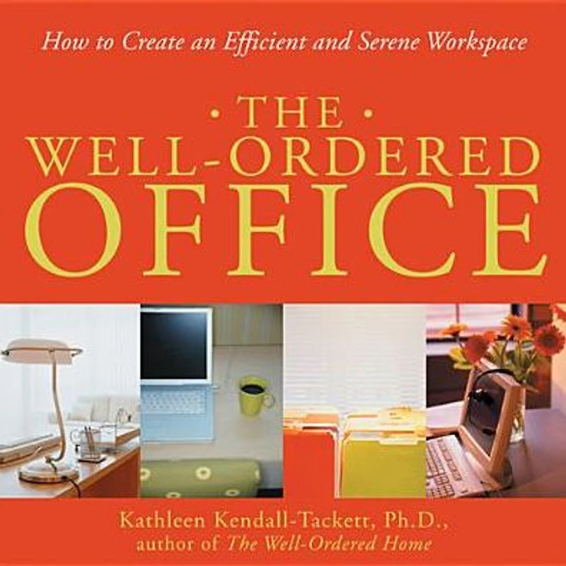 The Well-Ordered Office: How to Create an Efficient and Serene Workspace
