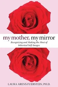 My Mother, My Mirror: Recognizing and Making the Most of Inherited Self-Images