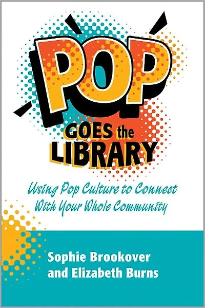 Pop Goes the Library: Using Pop Culture to Connect With Your Whole Community