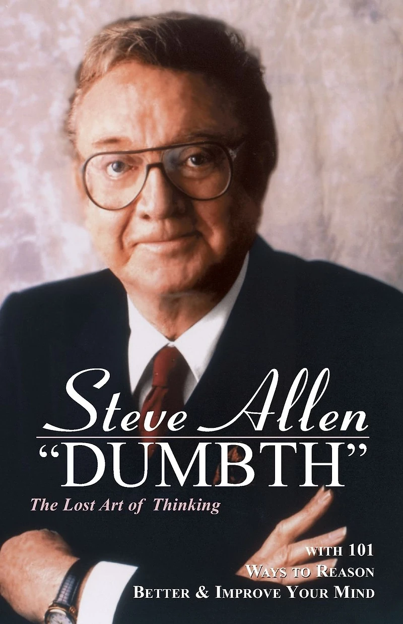 Dumbth: The Lost Art of Thinking With 101 Ways to Reason Better & Improve Your Mind