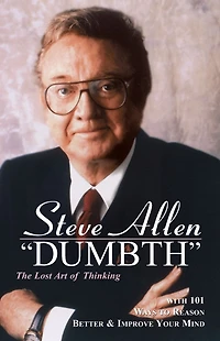 Dumbth: The Lost Art of Thinking With 101 Ways to Reason Better & Improve Your Mind
