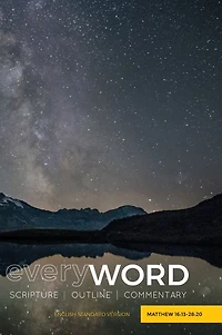 everyWORD: Matthew 16:13-28:20: SCRIPTURE OUTLINE COMMENTARY