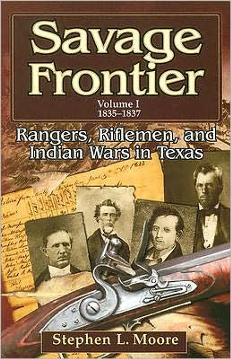 Savage Frontier Volume 1: Rangers, Riflemen, and Indian Wars Texas, 1835-1837