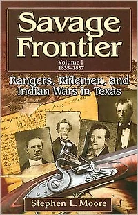 Savage Frontier Volume 1: Rangers, Riflemen, and Indian Wars Texas, 1835-1837