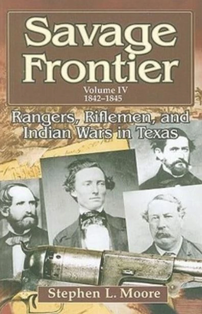 Savage Frontier Volume 4: Rangers, Riflemen, and Indian Wars Texas, 1842-1845