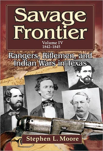 Savage Frontier Volume 4: Rangers, Riflemen, and Indian Wars Texas, 1842-1845