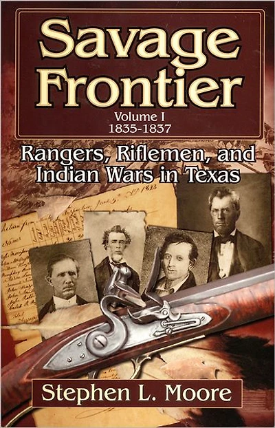 Savage Frontier Volume 1: Rangers, Riflemen, and Indian Wars Texas, 1835-1837