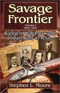 Savage Frontier Volume 1: Rangers, Riflemen, and Indian Wars Texas, 1835-1837