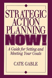 Strategic Action Planning Now Setting and Meeting Your Goals