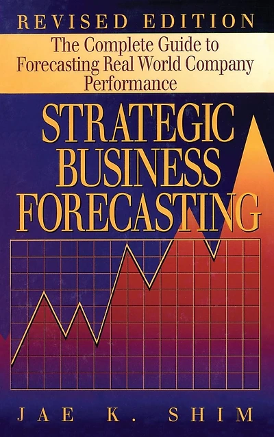 Strategic Business Forecasting: The Complete Guide to Forecasting Real World Company Performance, Revised Edition