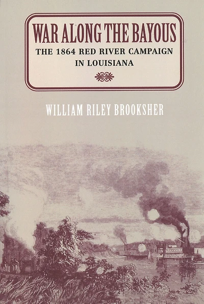 War Along the Bayous: The 1864 Red River Campaign in Louisiana