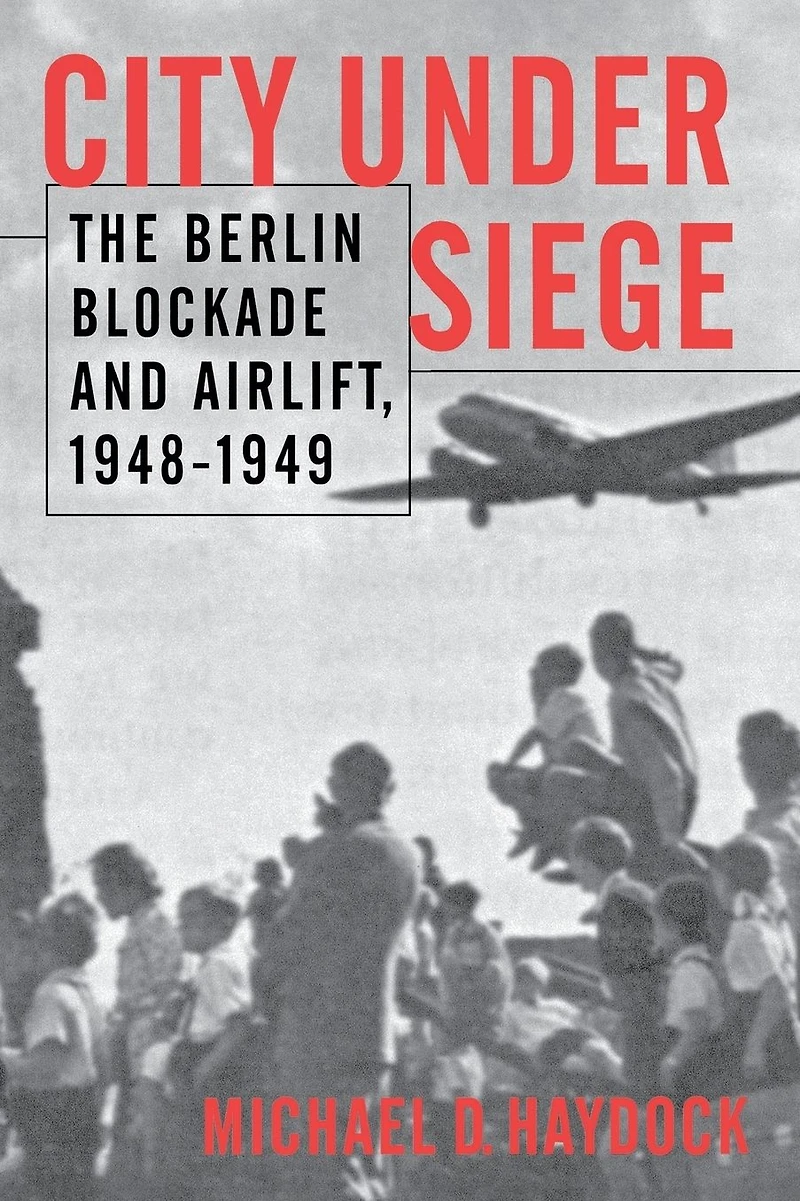 City Under Siege: The Berlin Blockade and Airlift, 1948-1949