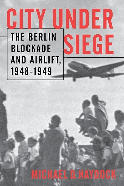 City Under Siege: The Berlin Blockade and Airlift, 1948-1949