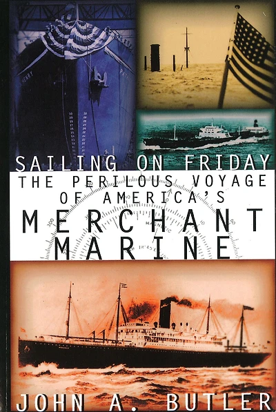 Sailing on Friday: The Perilous Voyage of America's Merchant Marine