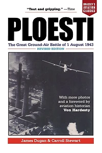 Ploesti: The Great Ground-Air Battle of 1 August 1943, Revised Edition