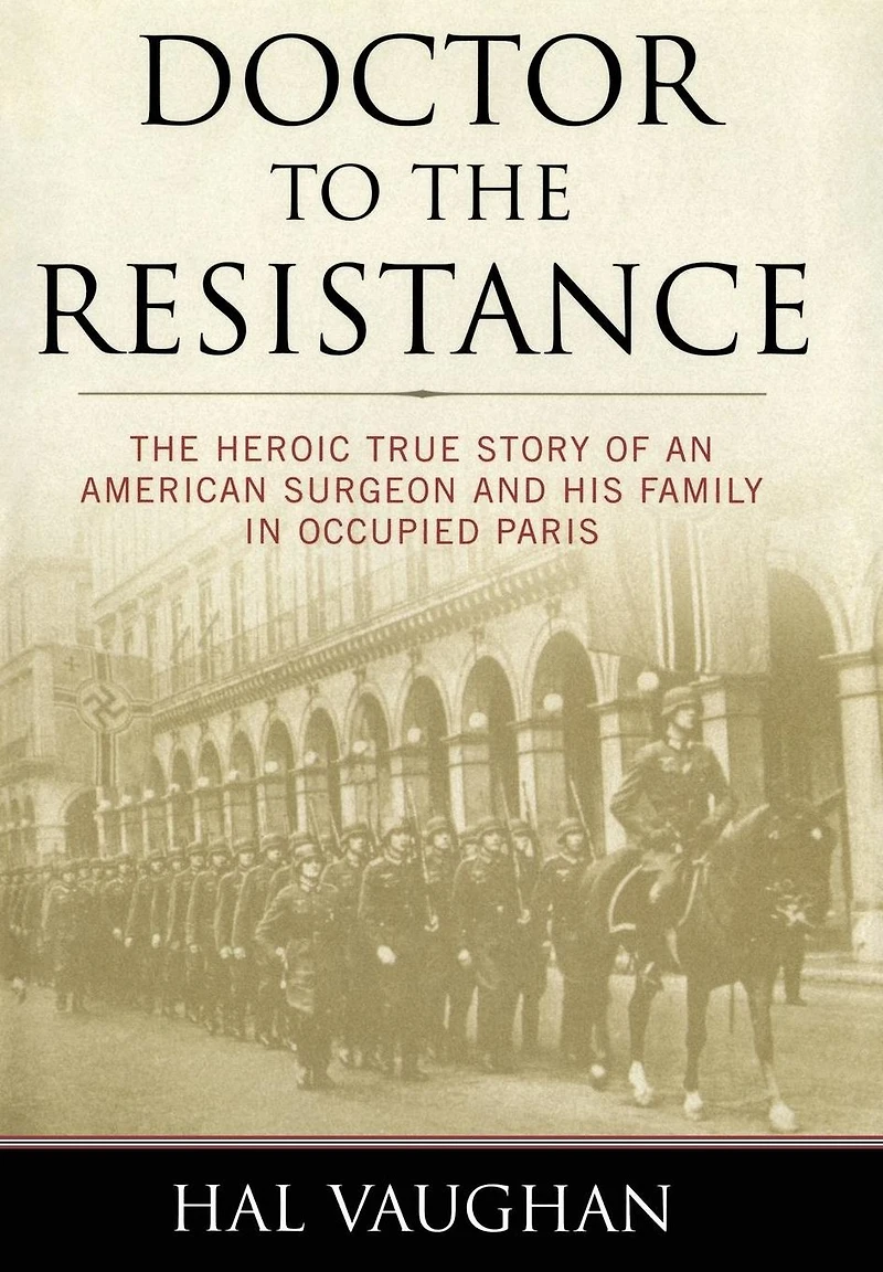 Doctor to The Resistance: Heroic True Story of an American Surgeon and His Family Occupied Paris