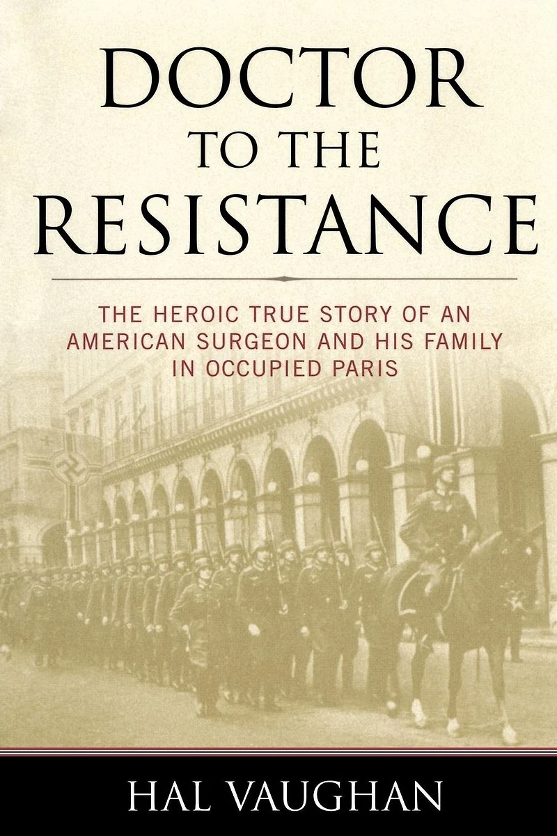 Doctor to The Resistance: Heroic True Story of an American Surgeon and His Family Occupied Paris