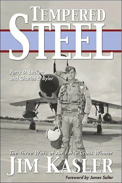 Tempered Steel: The Three Wars of Triple Air Force Cross Winner Jim Kasler