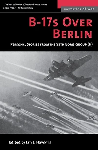 B-17s Over Berlin: Personal Stories from the 95th Bomb Group