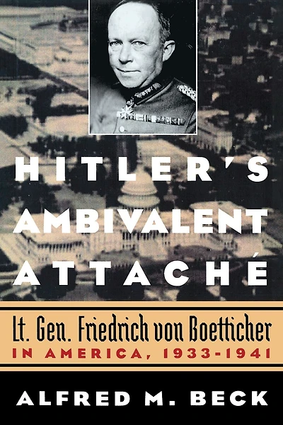 Hitler's Ambivalent Attaché: Lt. Gen. Friedrich Von Boetticher in America, 1933-1941