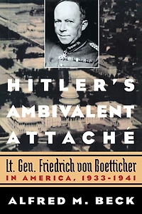 Hitler's Ambivalent Attaché: Lt. Gen. Friedrich Von Boetticher in America, 1933-1941