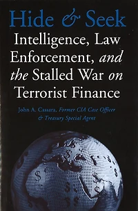 Hide and Seek: Intelligence, Law Enforcement, the Stalled War on Terrorist Finance