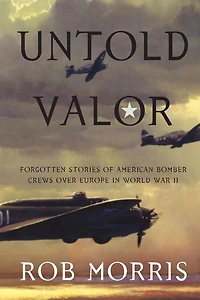 Untold Valor: Forgotten Stories of American Bomber Crews over Europe World War II