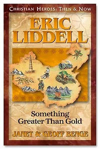 Christian Heroes: Then and Now: Eric Liddell: Something Greater Than Gold