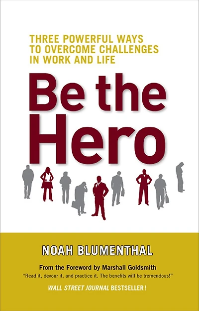 Be the Hero: Three Powerful Ways to Overcome Challenges Work and Life