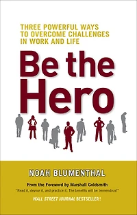 Be the Hero: Three Powerful Ways to Overcome Challenges Work and Life
